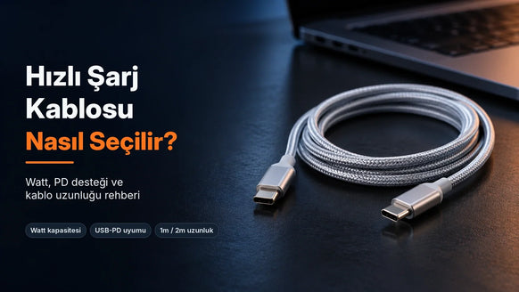 Hızlı Şarj Kablosu Nasıl Seçilir? Watt, PD Desteği ve Kablo Uzunluğu Rehberi